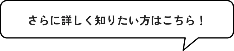 さらに詳しく知りたい方はこちら！